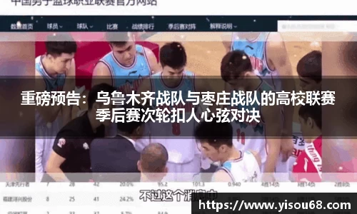 重磅预告：乌鲁木齐战队与枣庄战队的高校联赛季后赛次轮扣人心弦对决