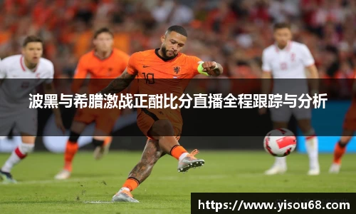 波黑与希腊激战正酣比分直播全程跟踪与分析