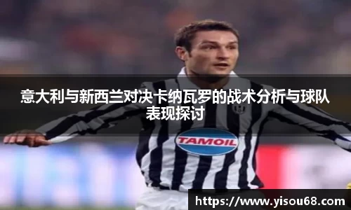 意大利与新西兰对决卡纳瓦罗的战术分析与球队表现探讨