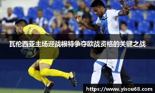 瓦伦西亚主场迎战根特争夺欧战资格的关键之战