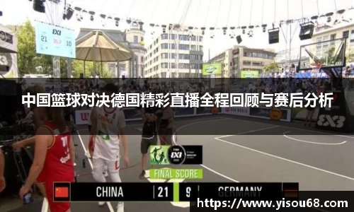 中国篮球对决德国精彩直播全程回顾与赛后分析